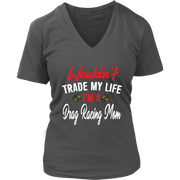 Wouldn't Trade My Life I'm A Drag Racing Mom T-Shirts!