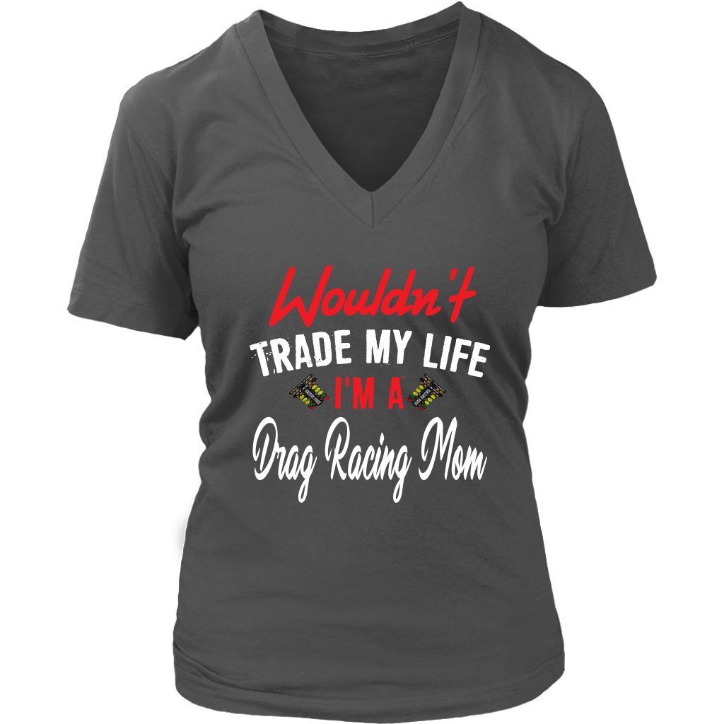 Wouldn't Trade My Life I'm A Drag Racing Mom T-Shirts!