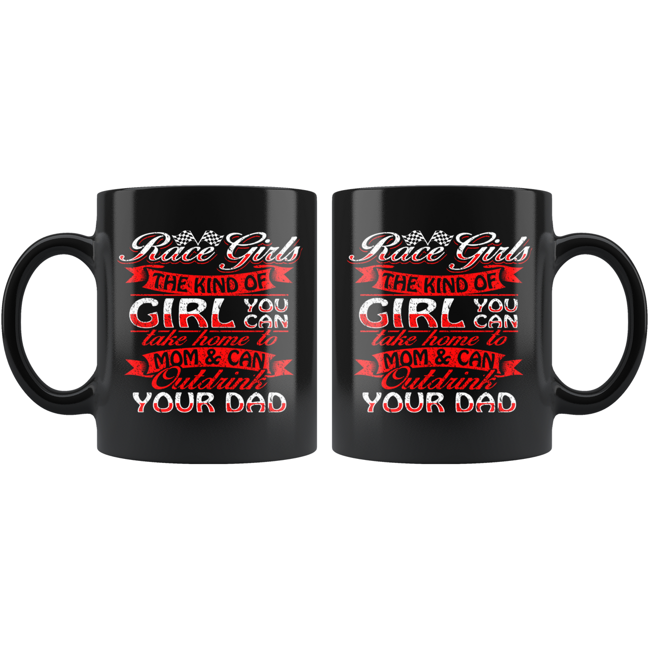 Race Girls The Kind Of Girl You Can Take Home To Mom & Can Outdrink Your Dad Mug!