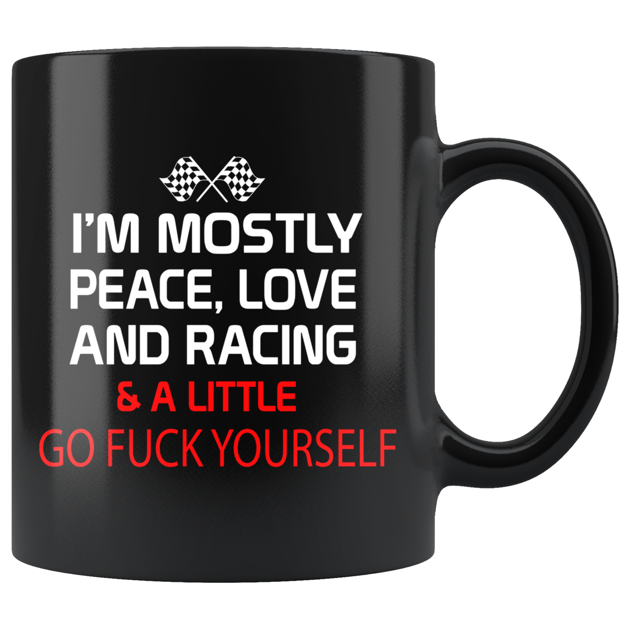 I'm Mostly Peace Love And Racing & A Little G F Yourself Mug!