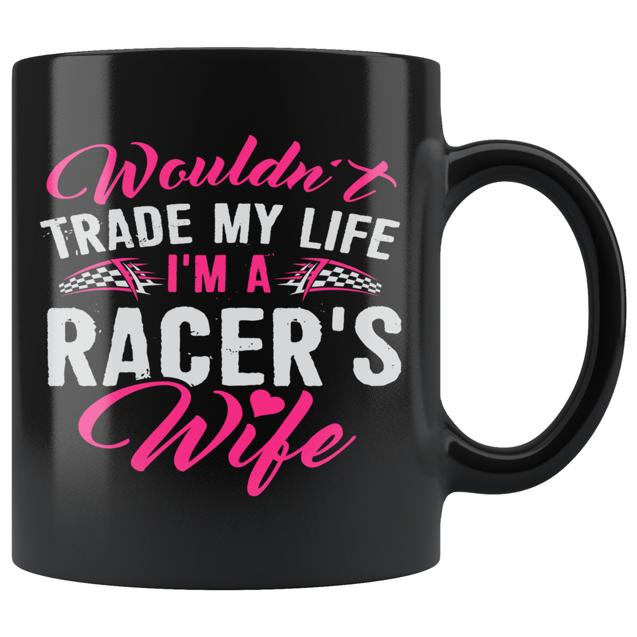 Wouldn't Trade My Life I'm A Racer's Wife Mug!