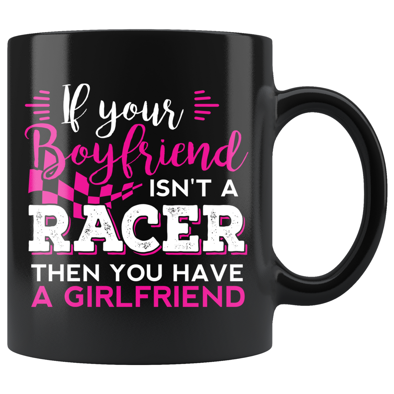 If Your Boyfriend Isn't A Racer Then You Have A Girlfriend Mug!