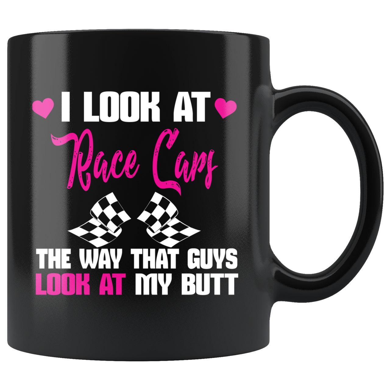 I Look At Race Cars The Way That Guys Look At My Butt Mug!