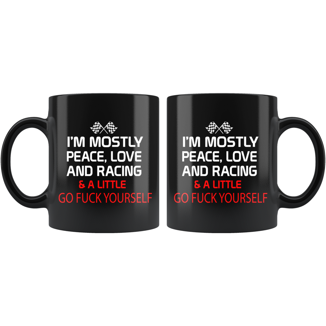 I'm Mostly Peace Love And Racing & A Little G F Yourself Mug!