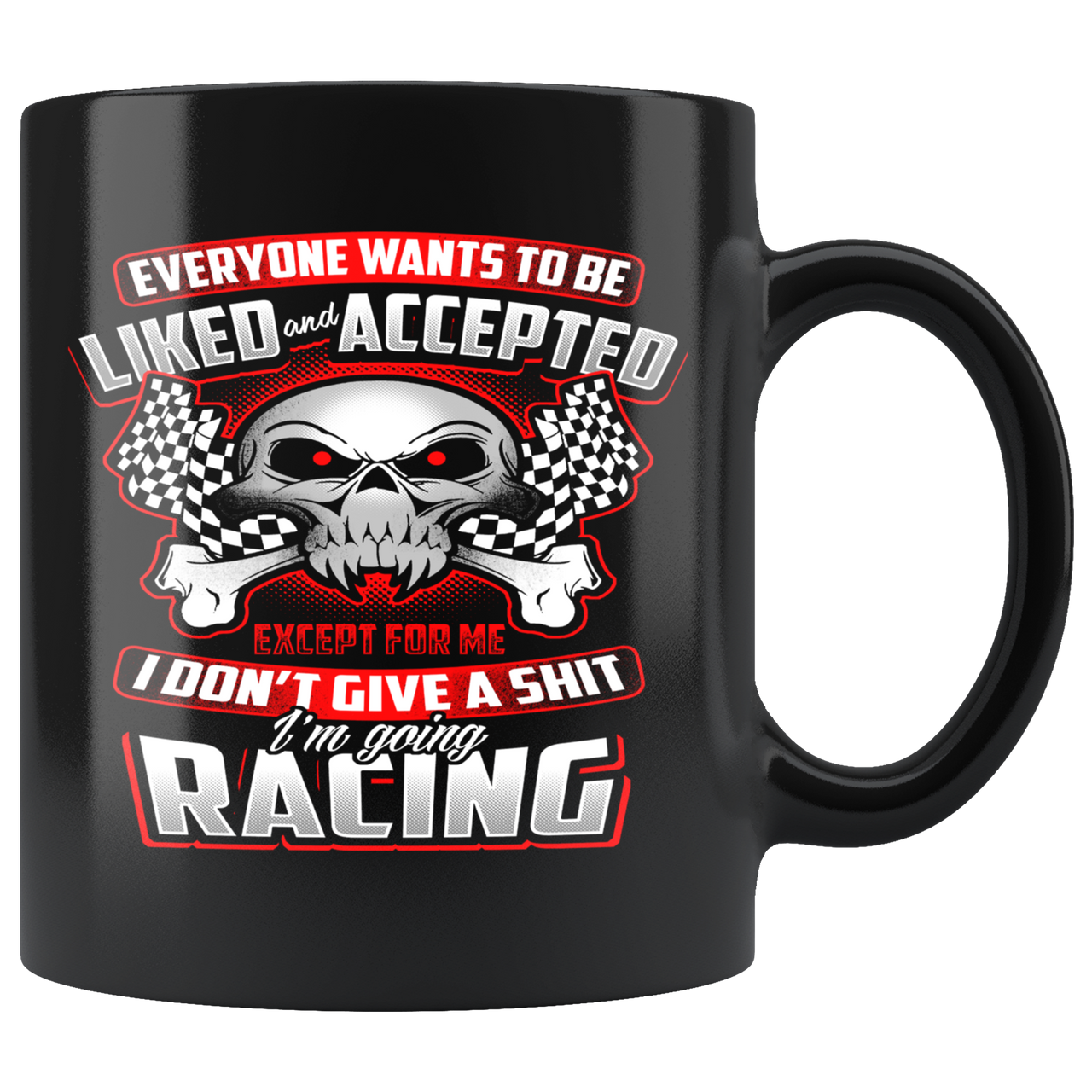Everyone Wants To Be Liked Or Accepted Except Me I don't Give A Sh$t I'm Going Racing Mug!