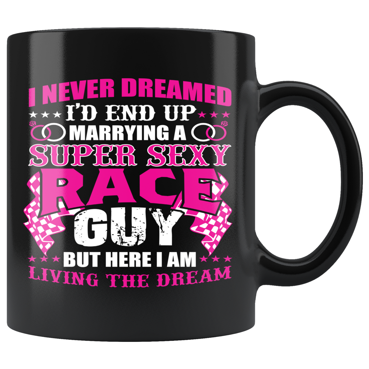 I Never Dreamed I'll End Up Marrying A Super Sexy Race Guy Mug!