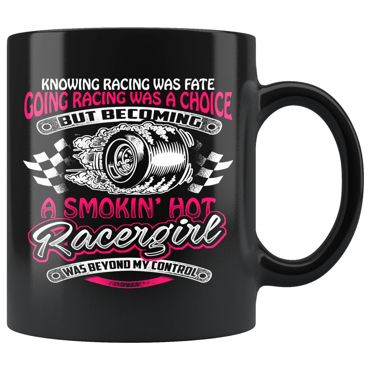 Knowing Racing Was Fate Going Racing Was Choice, Smoking Hot Racergirl Mug!