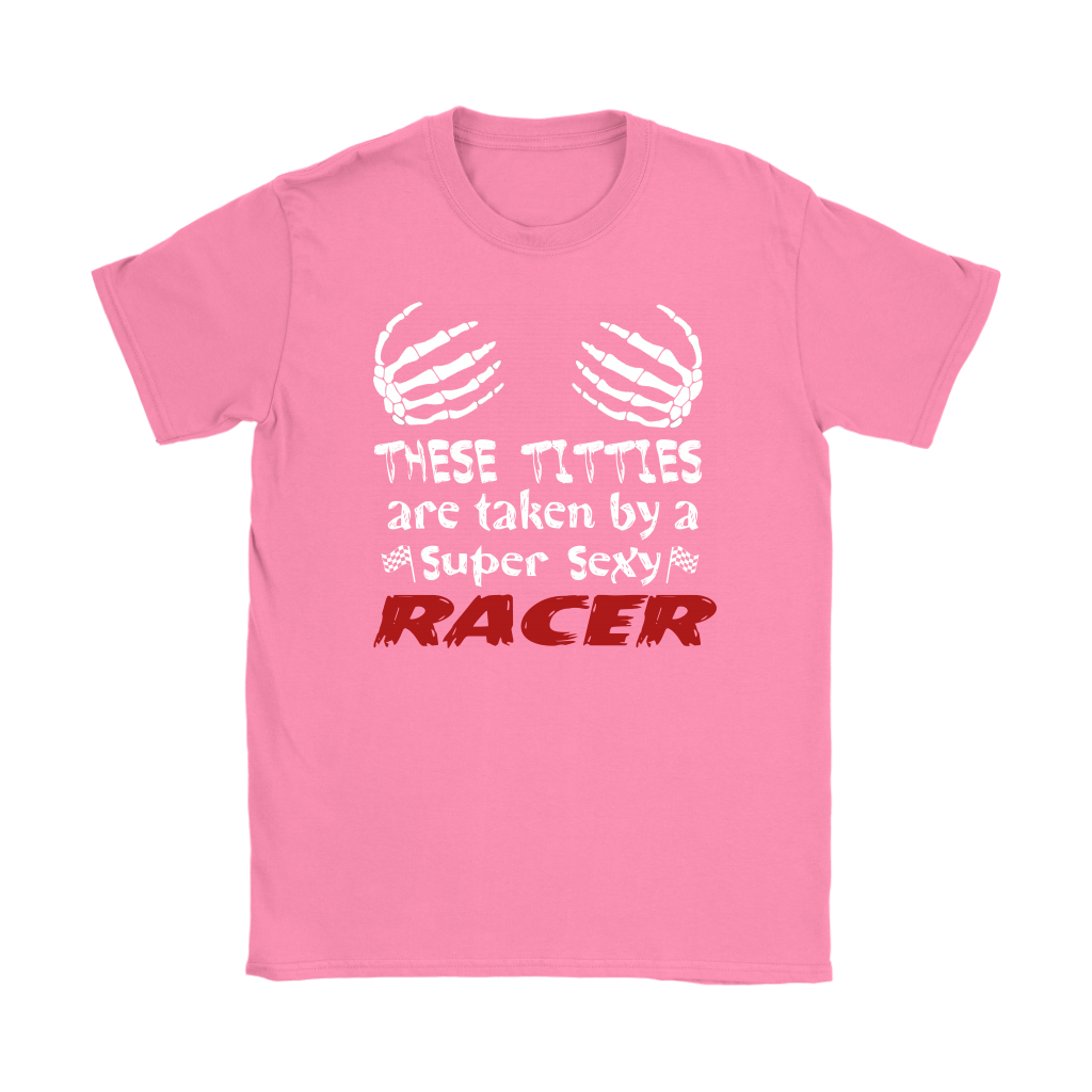 These Titties Are Taken By A Super Sexy Racer T-Shirts! - Gildan Womens  T-Shirt / Azalea / S