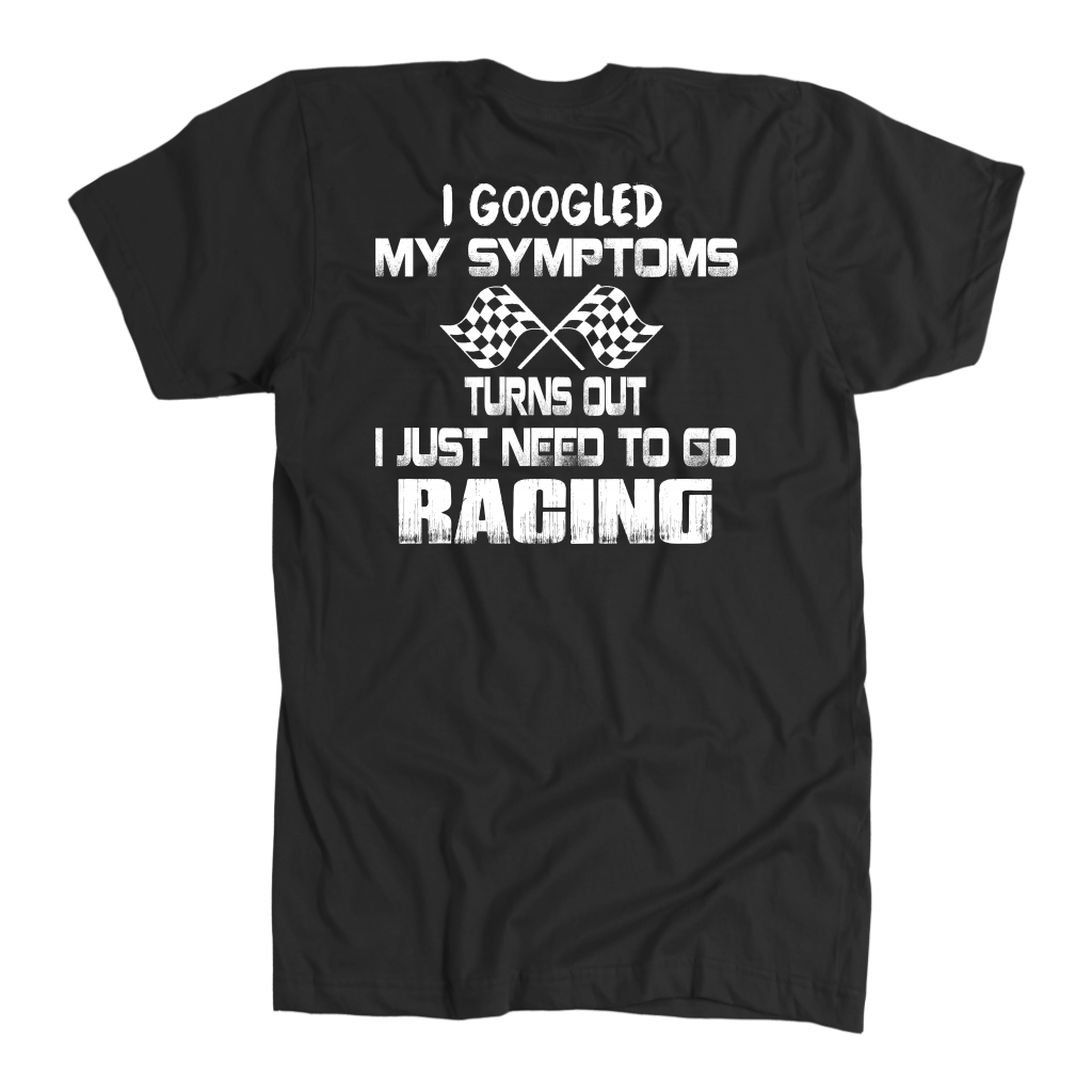 I Googled My Symptoms Turns Out I Just Need To Go Racing T-Shirts!