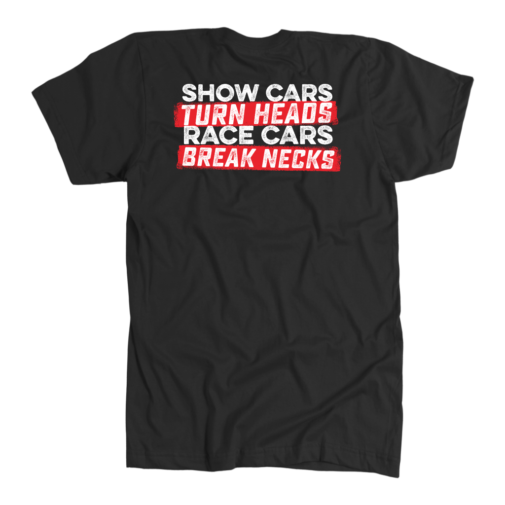 Show Cars Turn Heads Race Cars Break Necks T-Shirts!