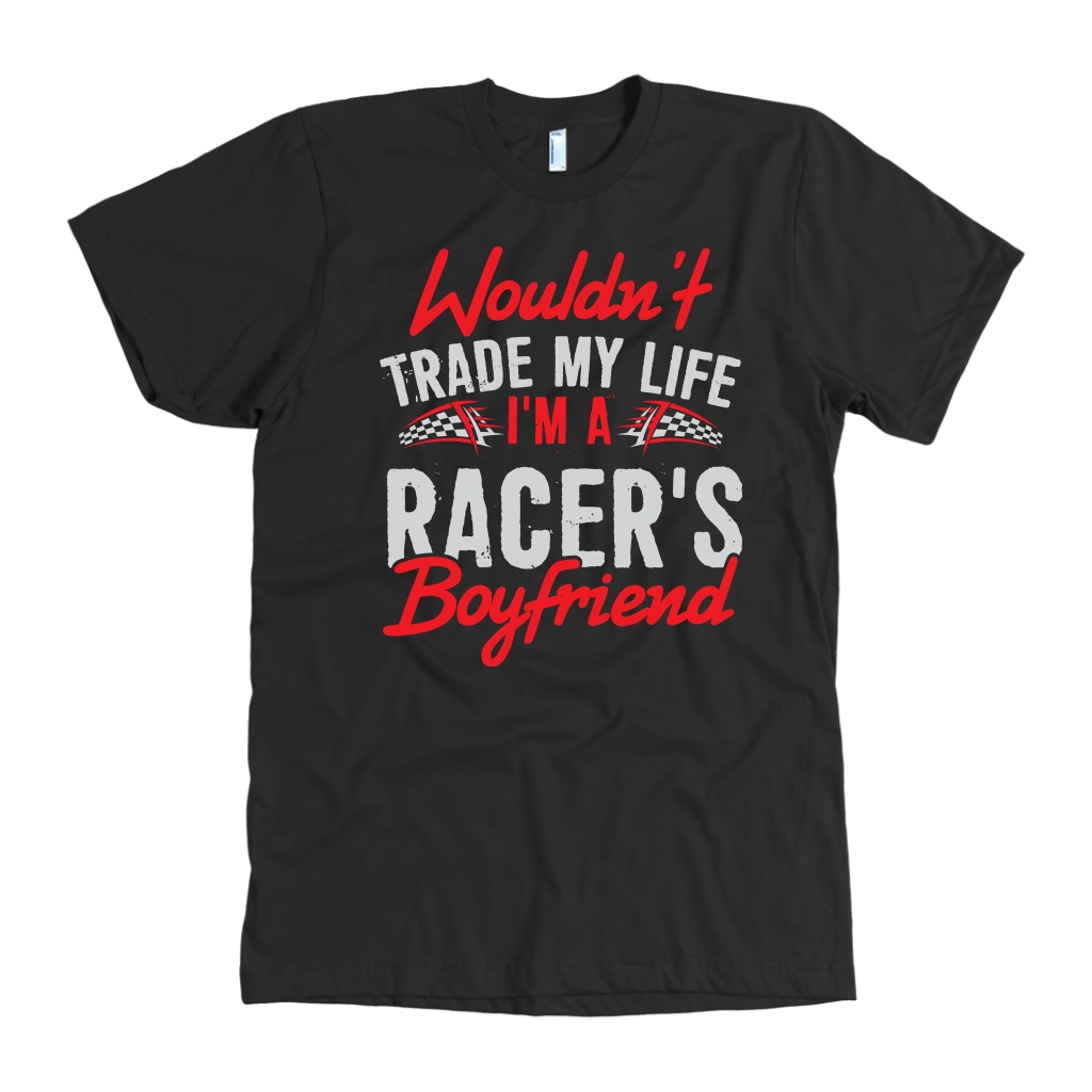 Wouldn't Trade My Life I'm A Racer's Boyfriend T-Shirts!