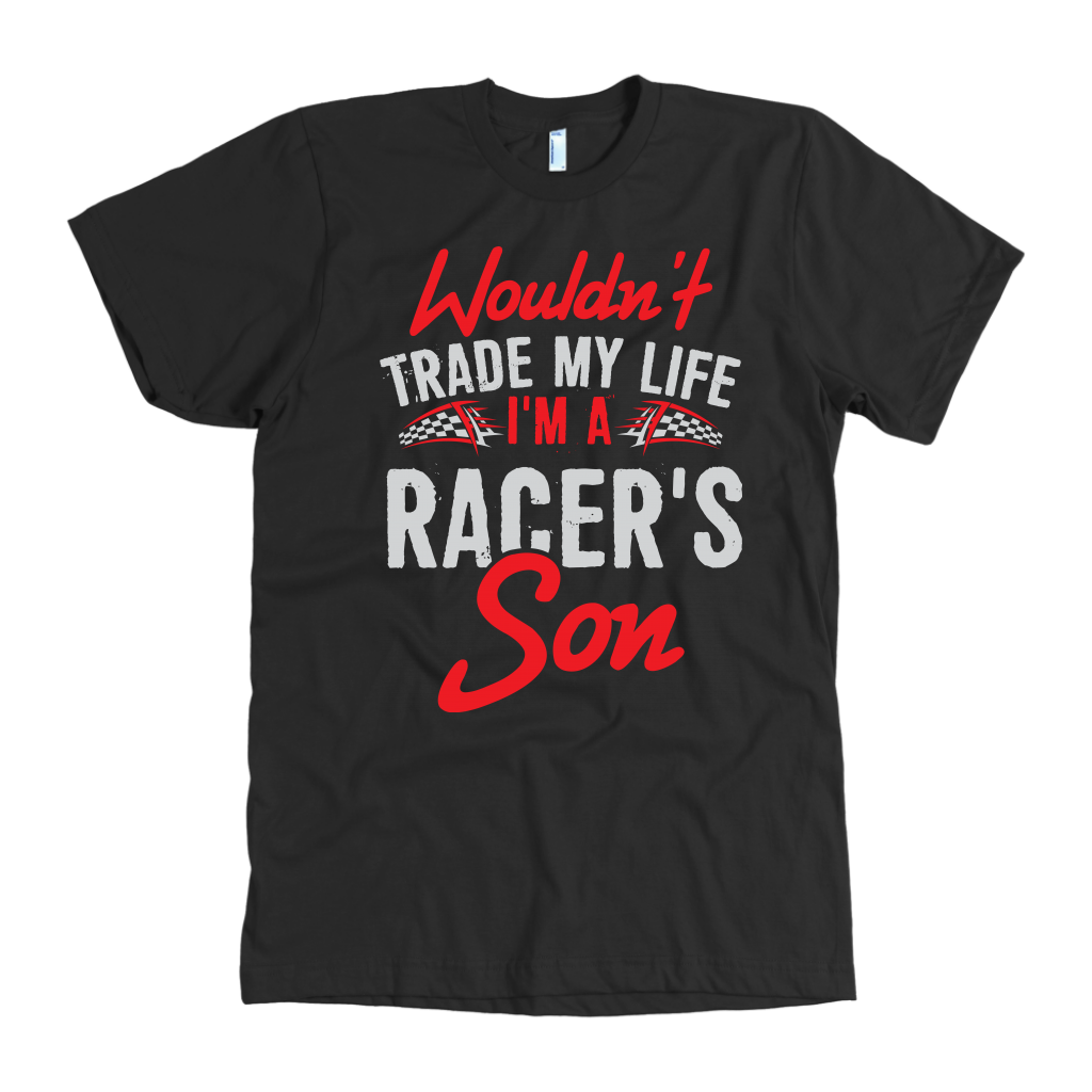 Wouldn't Trade My Life I'm A Racer's Son T-Shirts!