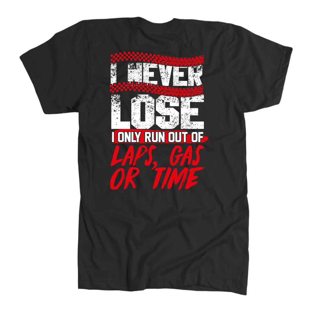 I Never Lose I Only Run Out Of Laps, Gas Or Time T-Shirts!