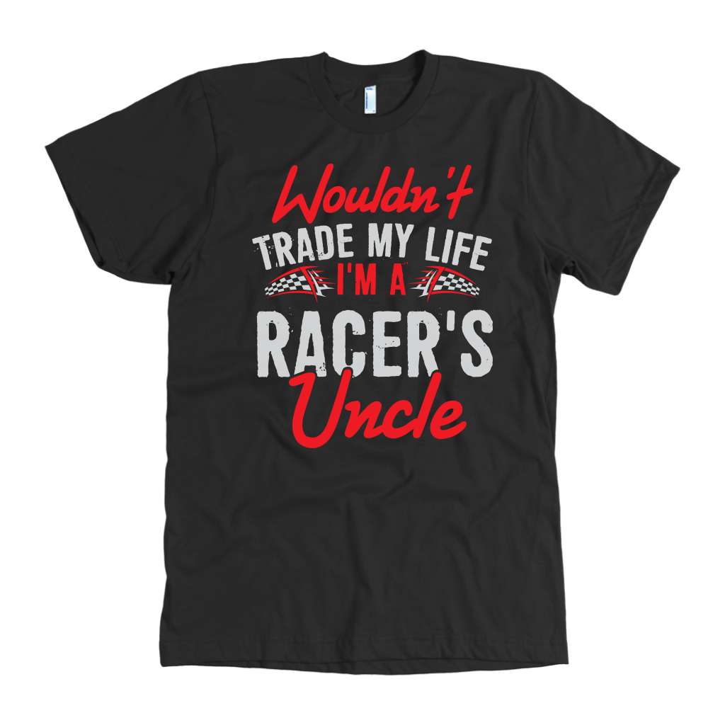 Wouldn't Trade My Life I'm A Racer's Uncle T-Shirts!