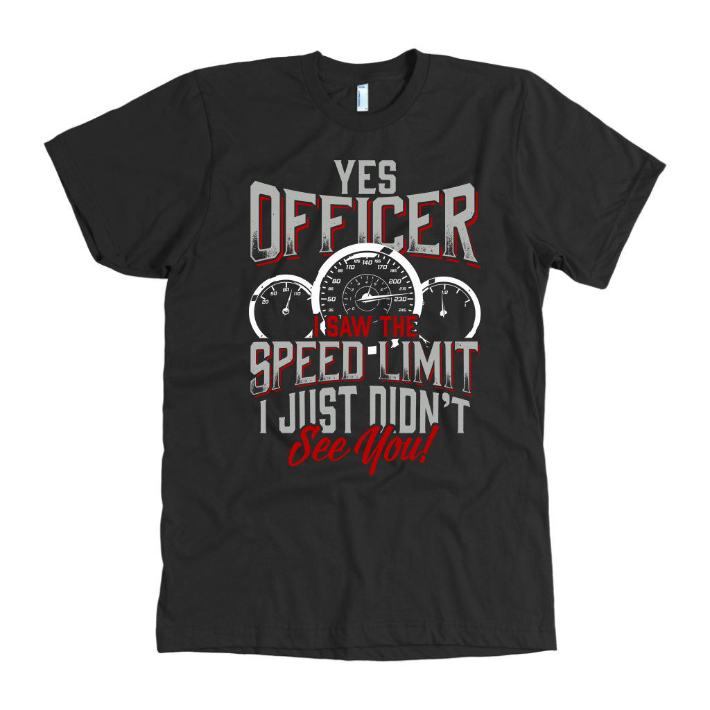 Yes Officer I Saw The Speed Limit I Just Didn't See You T-Shirts!