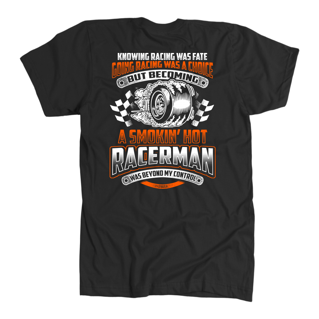Knowing Racing Was Fate Going Racing Was Choice, Smoking Hot Racerman T-Shirts!