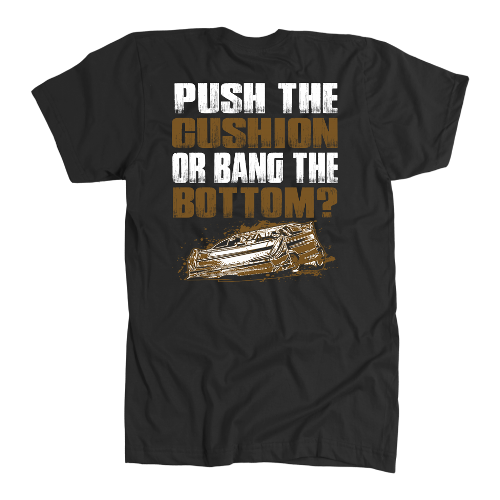 Push The Cushion Or Bang The Bottom Dirt Racing Late Model T-Shirts!