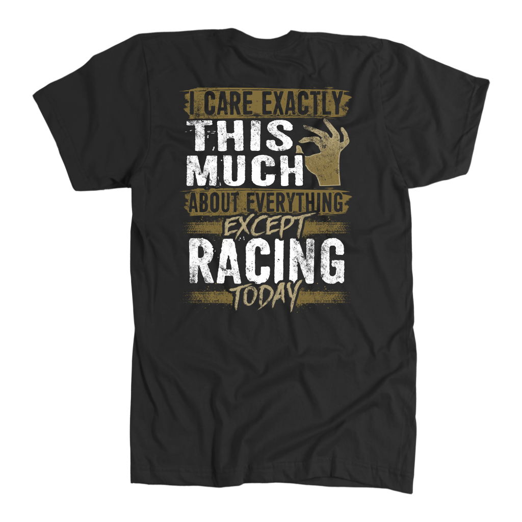 I Care Exactly This Much About Everything Except Racing Today T-Shirts!