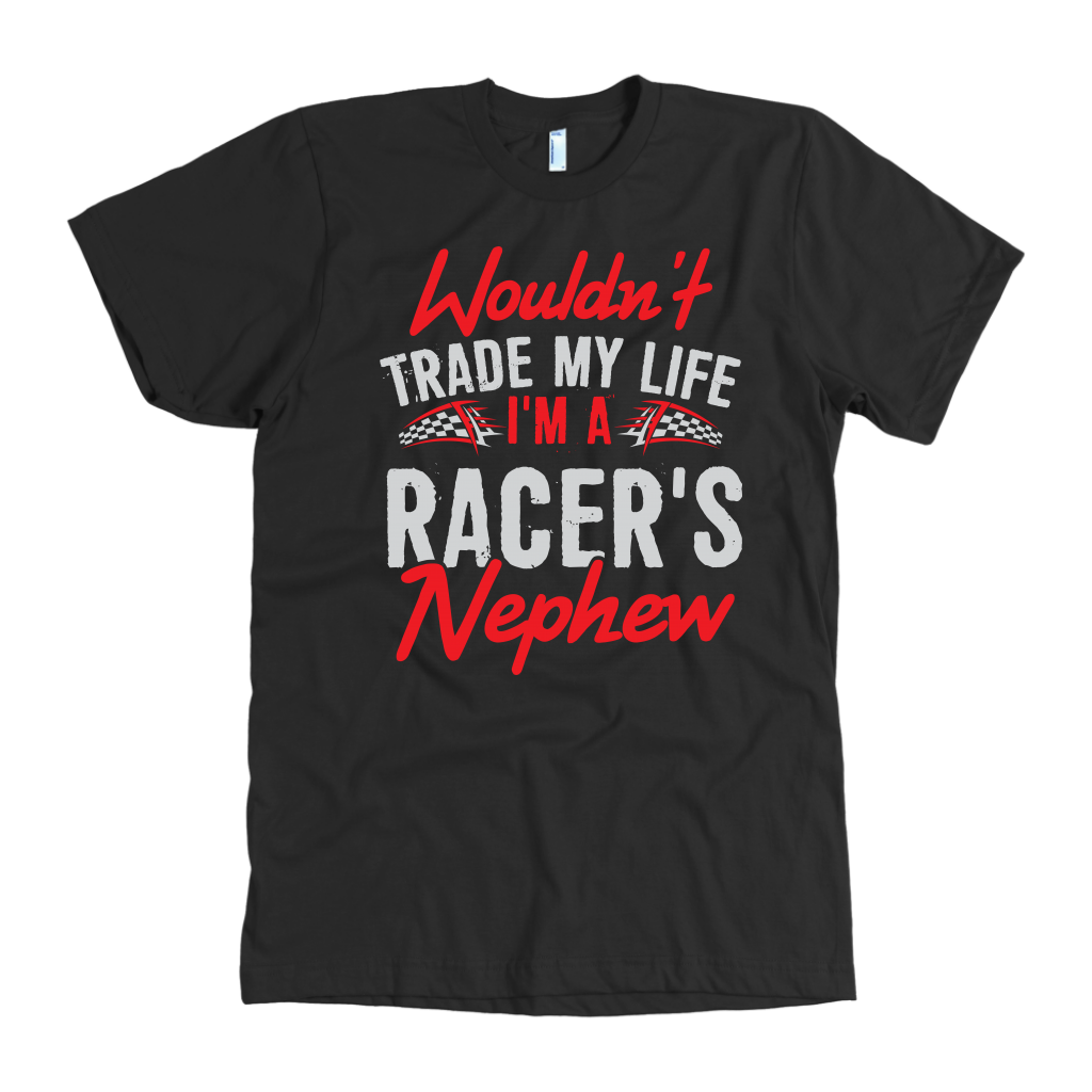 Wouldn't Trade My Life I'm A Racer's Nephew T-Shirts!