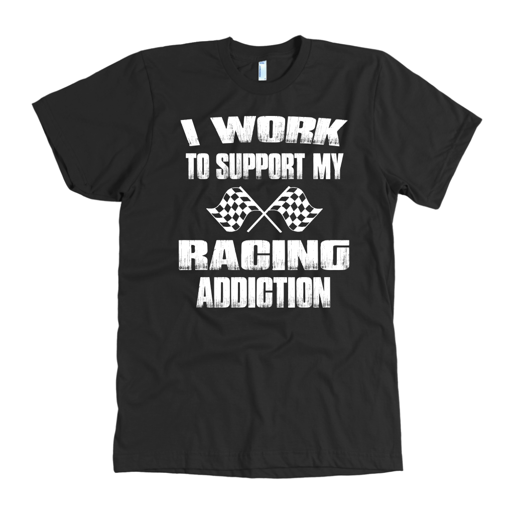 I Work To Support My Racing Addiction T-Shirts!