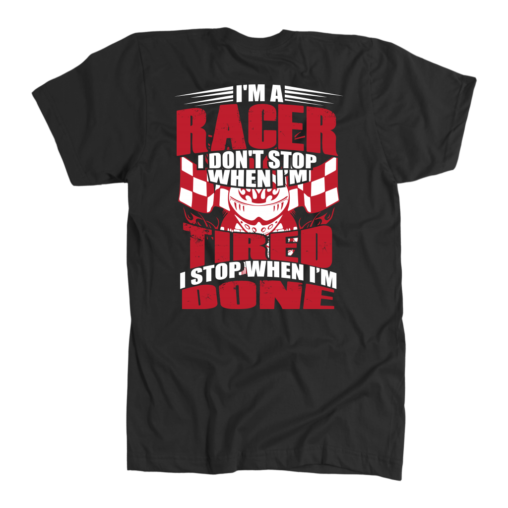 I'm A Racer I Don't Stop When I'm Tired I Stop When I'm Done T-Shirts!