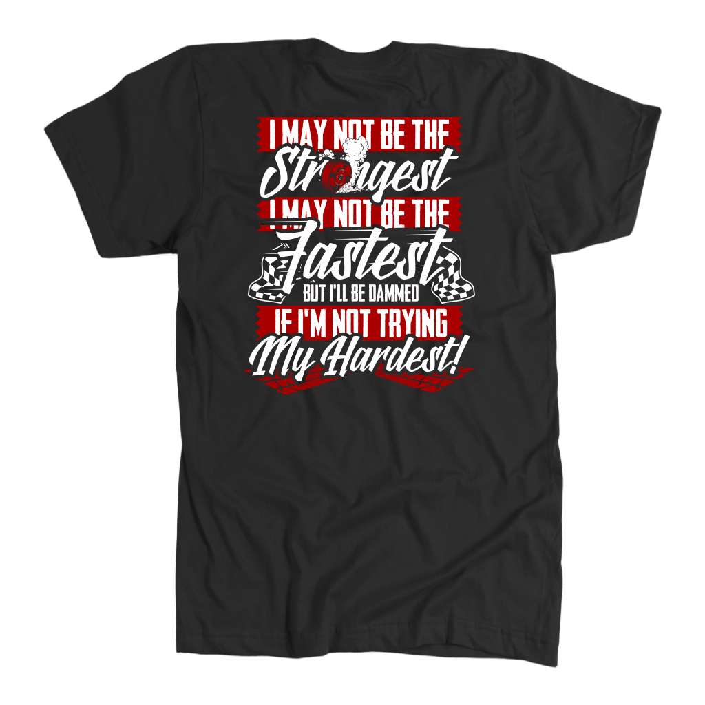 I May Not Be The Strongest I May Not Be The Fastest But I'll Be Damned If I'm Not Trying My Hardest T-Shirts!