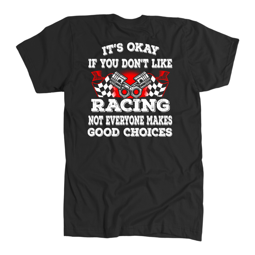 It's Okay If You Don't Like Racing Not Everyone Makes Good Choices T-Shirts!