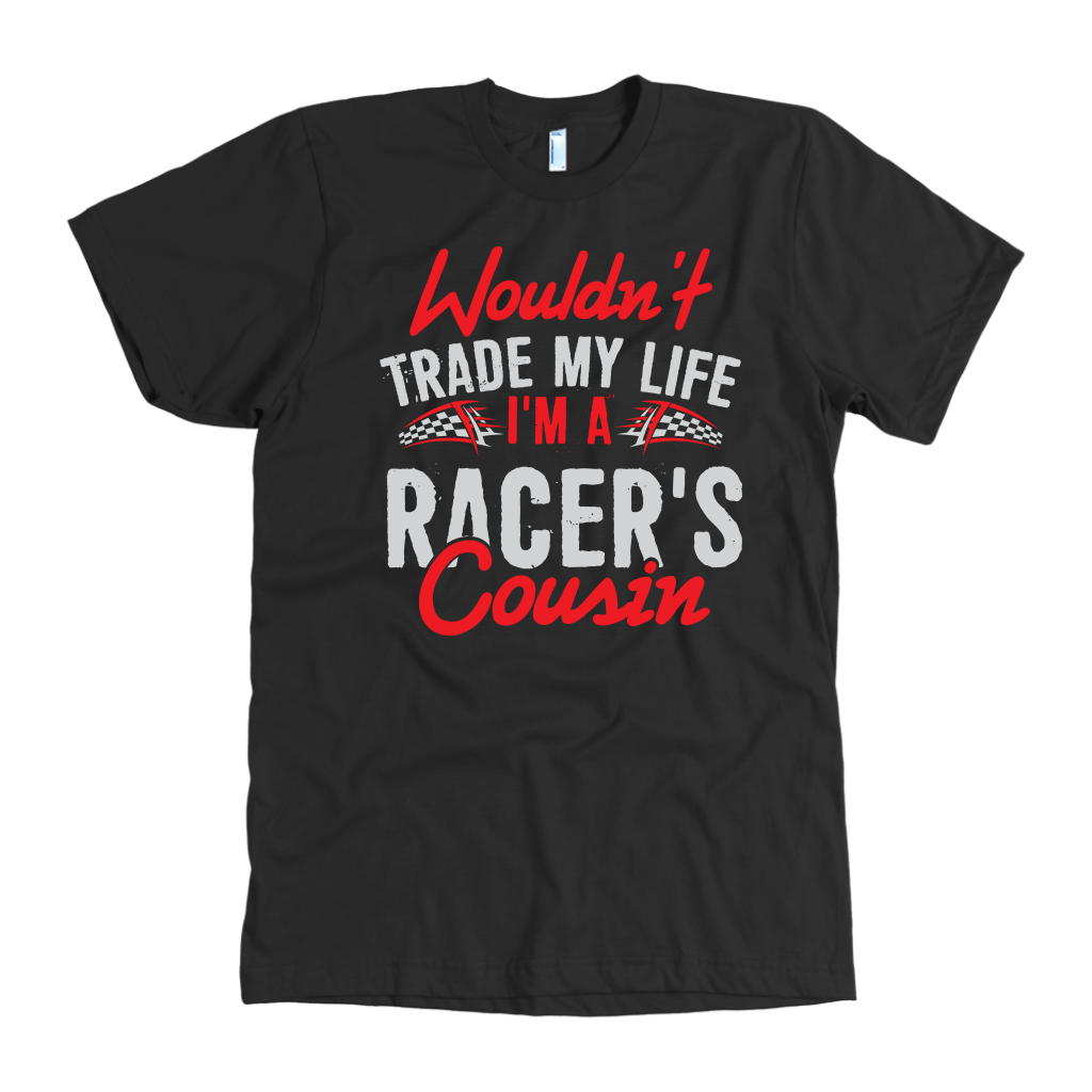 Wouldn't Trade My Life I'm A Racer's Cousin T-Shirts!