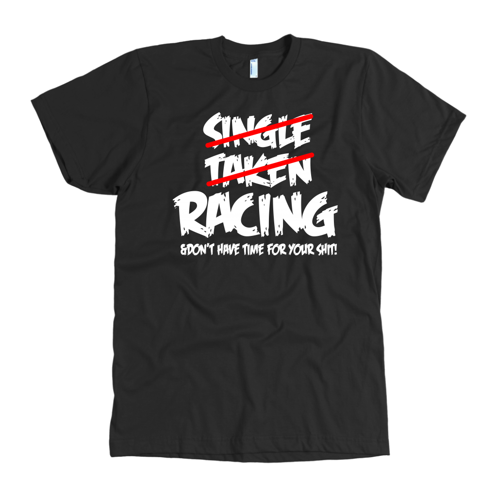 Single Taken Racing & Don't Have Time For Your Shit T-Shirts!