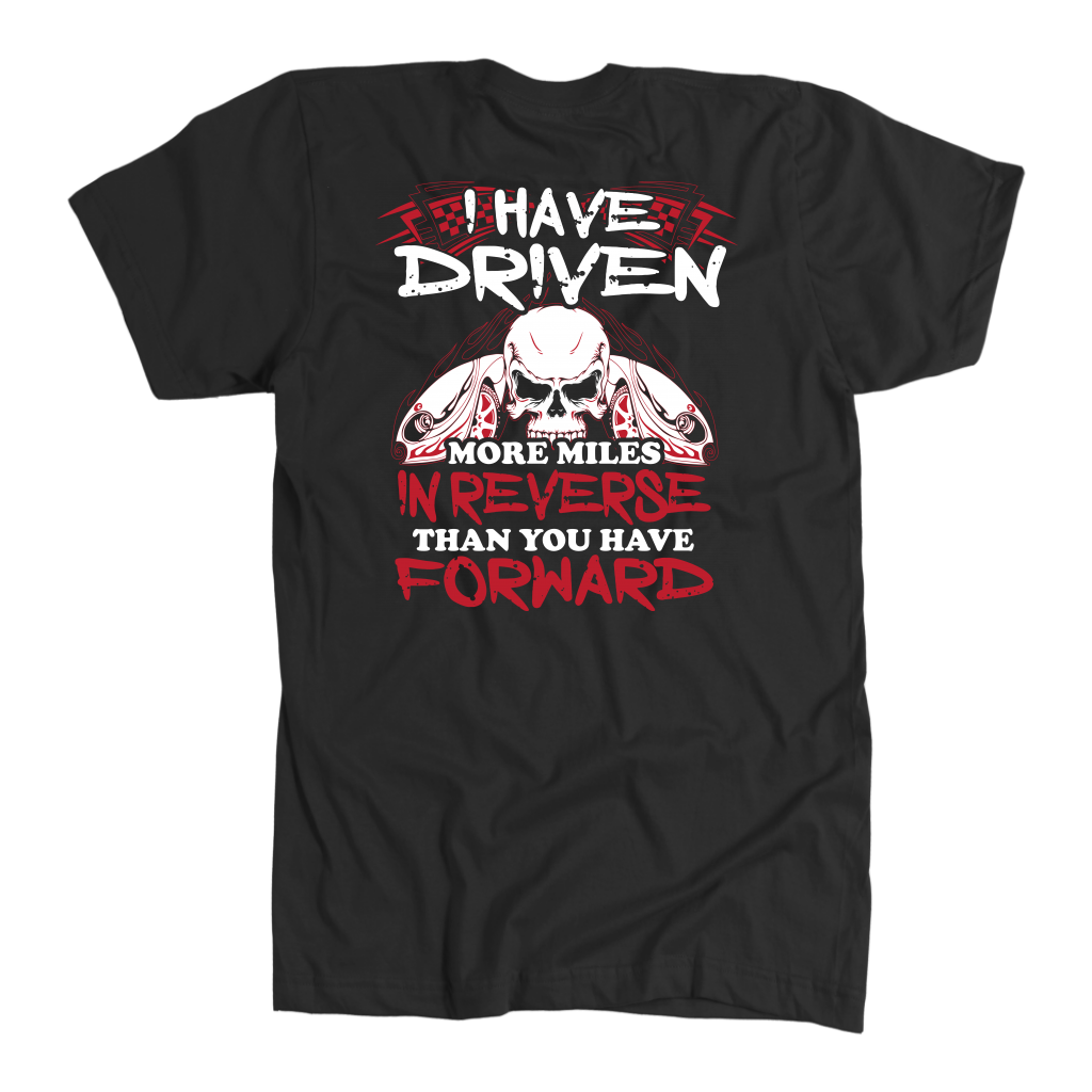 I Have Driven More Miles In Revers Than You In Forward T-Shirts!
