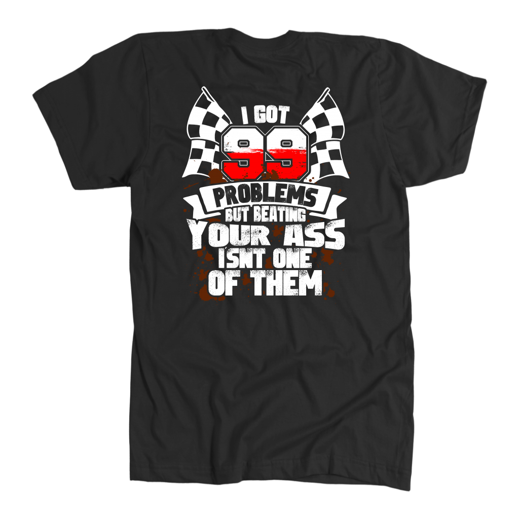 I Got 99 Problems But Beating Your Ass Isn't One Of Them T-Shirts!