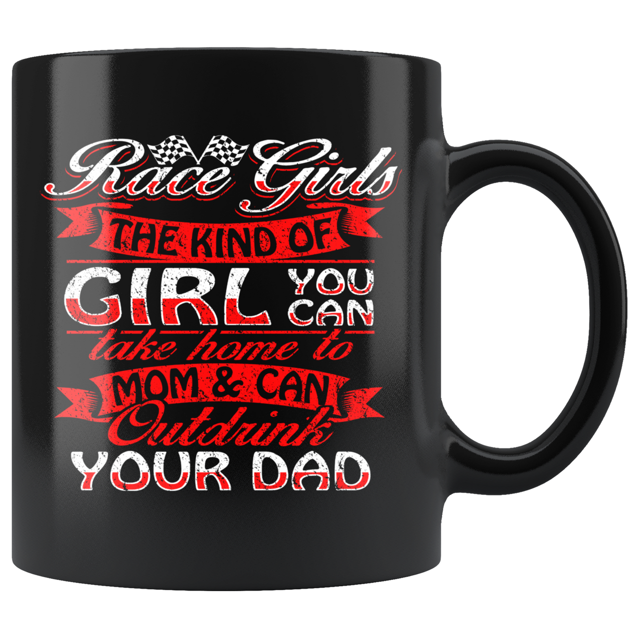 Race Girls The Kind Of Girl You Can Take Home To Mom & Can Outdrink Your Dad Mug!