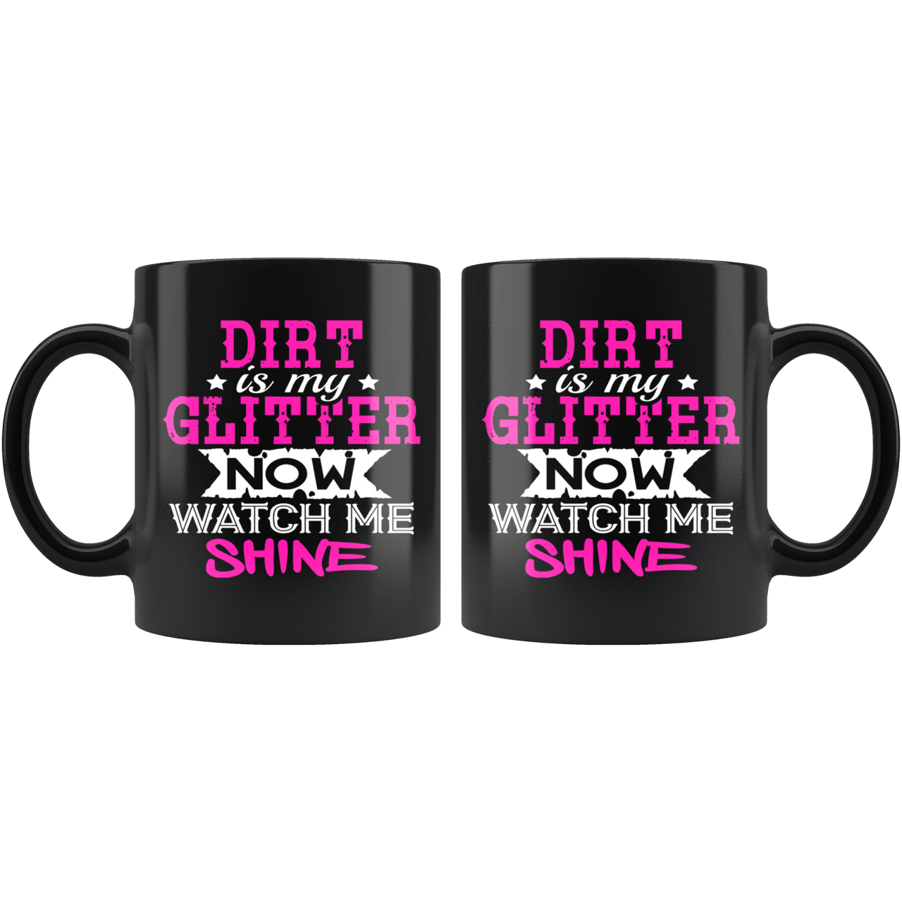 Dirt Is My Glitter Now Watch me Shine Mug!