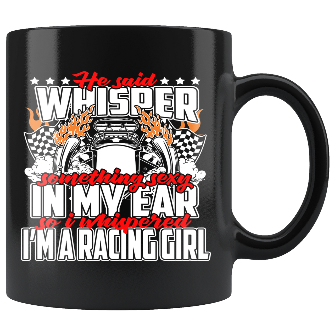 He Said Whisper Something Sexy In My Ear, So I whispered I'm A Racing Girl Mug!