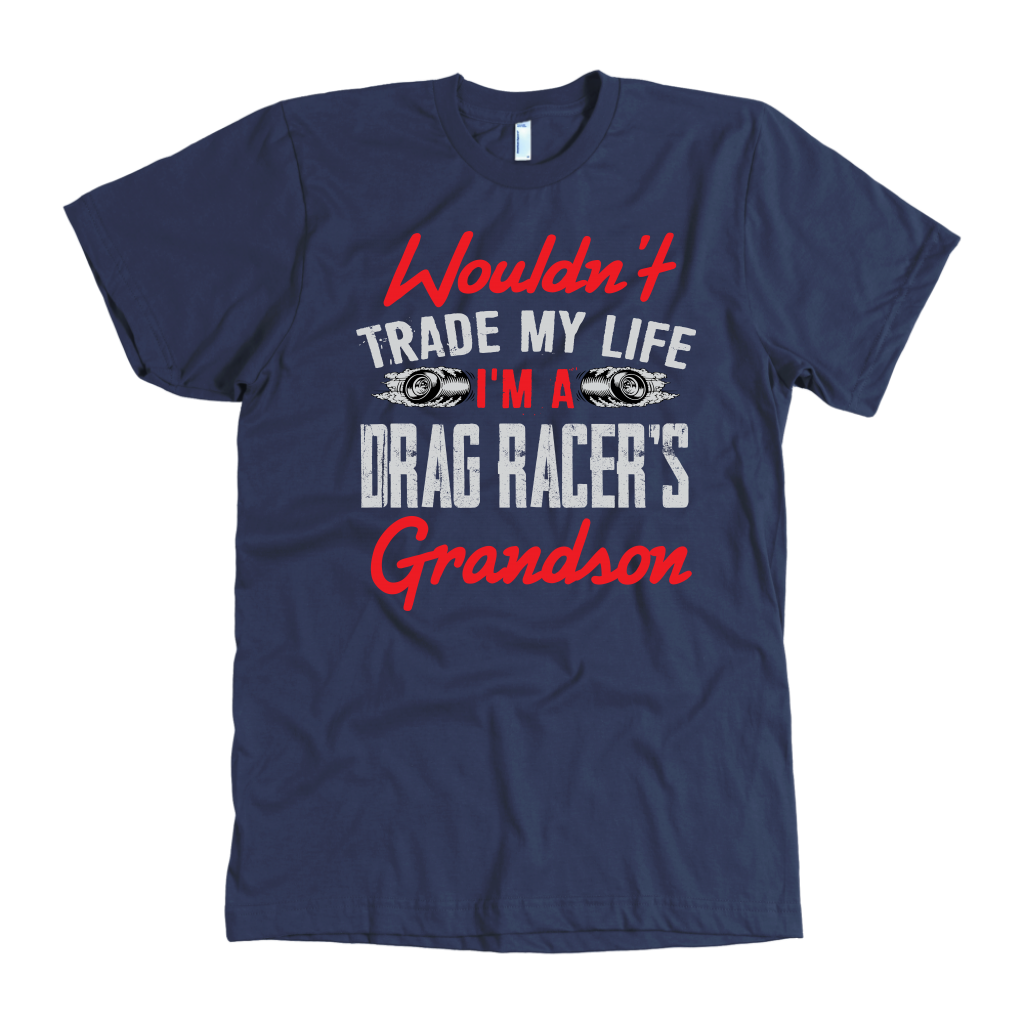 Wouldn't Trade My Life I'm A Drag Racer's Grandson T-Shirts!