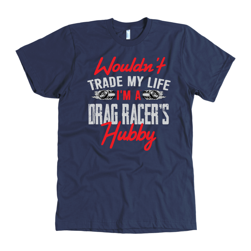 Wouldn't Trade My Life I'm A Drag Racer's Hubby T-Shirts!