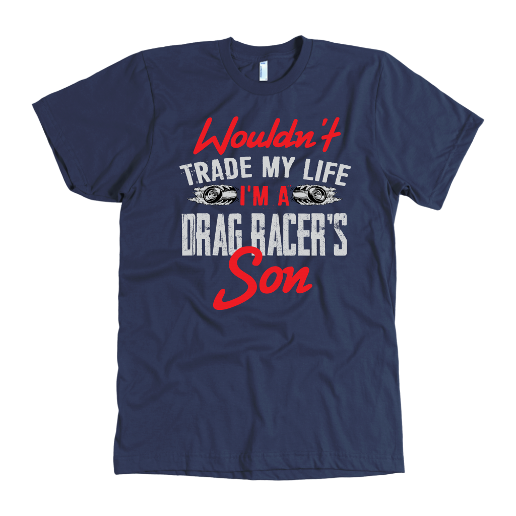 Wouldn't Trade My Life I'm A Drag Racer's Son T-Shirts!