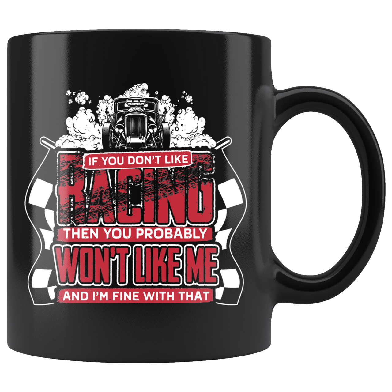 If You Don't Like Racing Then You Probably Won't Like Me And I'm Fine With That Mug!