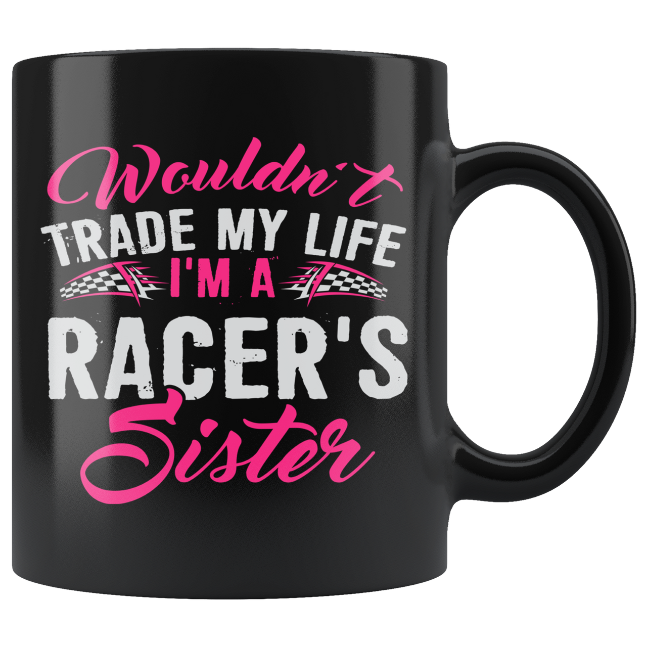 Wouldn't Trade My Life I'm A Racer's Sister Mug!