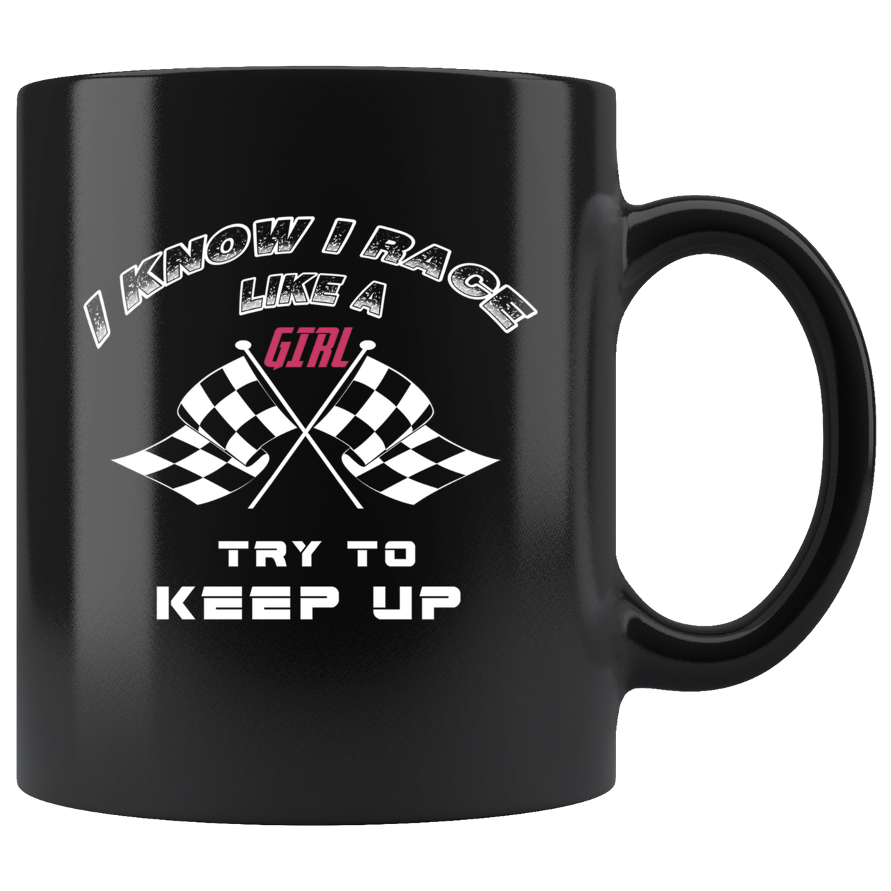 I Know I Race Like A Girl Try To Keep Up Mug!