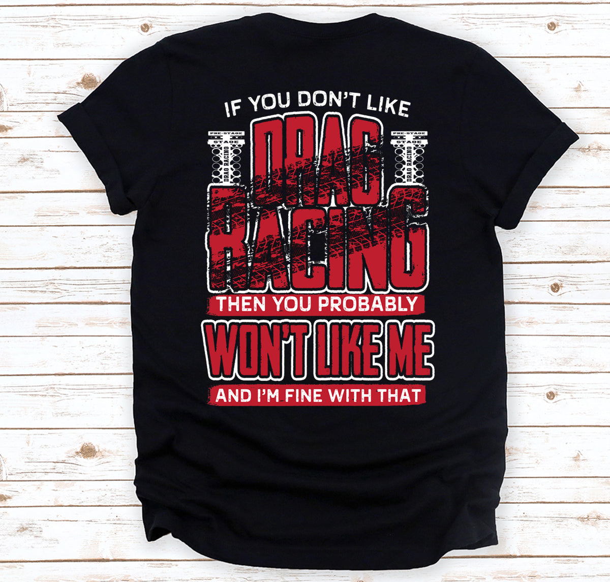 Bold drag racing t-shirt featuring the statement "If You Don't Like Drag Racing Then Probably Won't Like Me", available in premium American Apparel and classic Gildan fits.