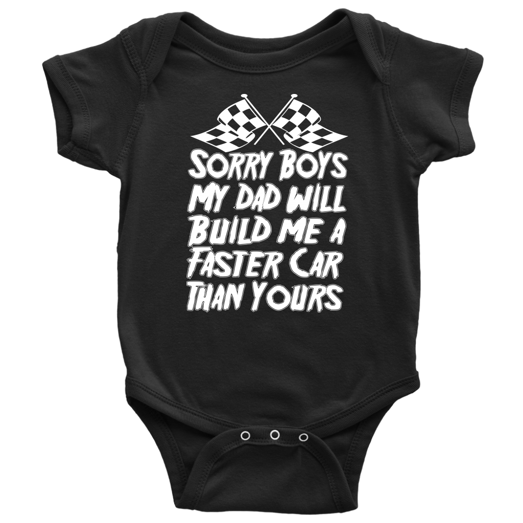 Cute kids racing apparel featuring the bold "Sorry Boys My Dad Will Build Me A Faster Car Than Yours" graphic, available in youth t-shirts, warm hoodies, and soft baby onesies.
