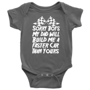Cute kids racing apparel featuring the bold "Sorry Boys My Dad Will Build Me A Faster Car Than Yours" graphic, available in youth t-shirts, warm hoodies, and soft baby onesies.