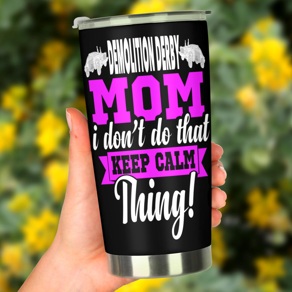 Demolition Derby Mom "I Don't Do That Keep Calm Thing" custom stainless steel tumbler with a leak-proof lid and vacuum insulation for hot and cold drinks.
