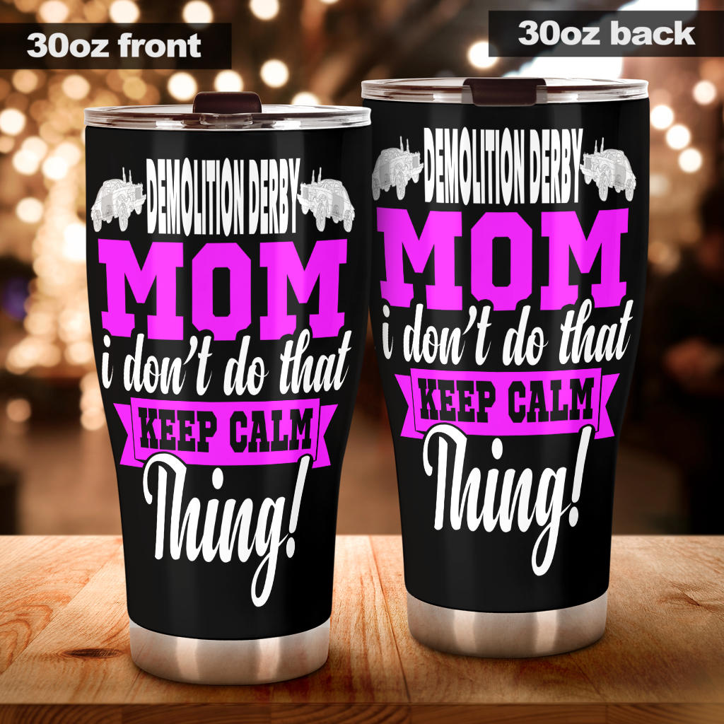 Demolition Derby Mom "I Don't Do That Keep Calm Thing" custom stainless steel tumbler with a leak-proof lid and vacuum insulation for hot and cold drinks.