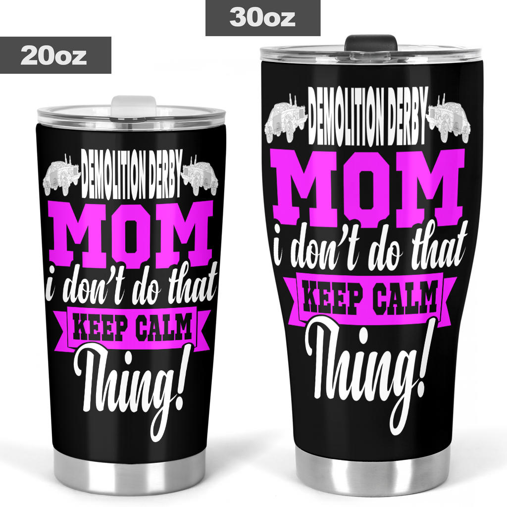 Demolition Derby Mom "I Don't Do That Keep Calm Thing" custom stainless steel tumbler with a leak-proof lid and vacuum insulation for hot and cold drinks.