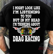 Funny drag racing apparel featuring the quote "I Might Look Like I'm Listening To You", available in premium slim-fit tees, tanks, crewneck sweatshirts, and heavy-duty hoodies.