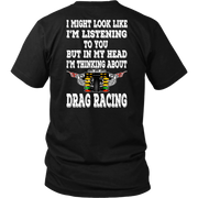 Funny drag racing apparel featuring the quote "I Might Look Like I'm Listening To You", available in premium slim-fit tees, tanks, crewneck sweatshirts, and heavy-duty hoodies.