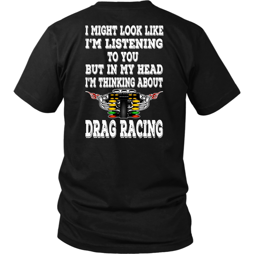 Funny drag racing apparel featuring the quote "I Might Look Like I'm Listening To You", available in premium slim-fit tees, tanks, crewneck sweatshirts, and heavy-duty hoodies.
