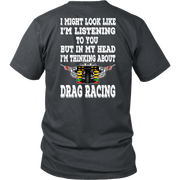 Funny drag racing apparel featuring the quote "I Might Look Like I'm Listening To You", available in premium slim-fit tees, tanks, crewneck sweatshirts, and heavy-duty hoodies.